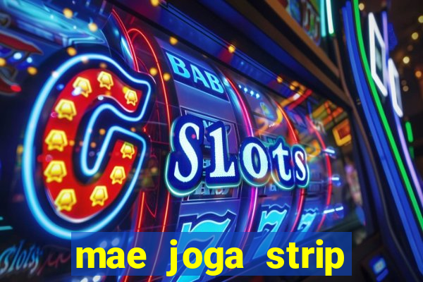 mae joga strip poker com o filho